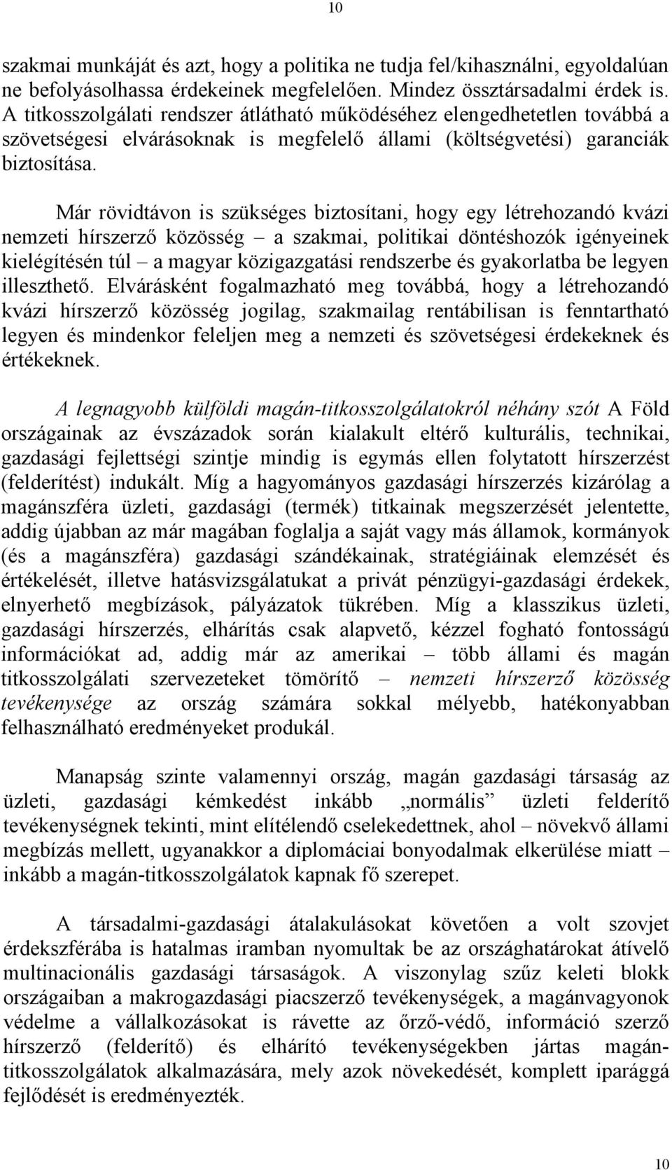 Már rövidtávon is szükséges biztosítani, hogy egy létrehozandó kvázi nemzeti hírszerző közösség a szakmai, politikai döntéshozók igényeinek kielégítésén túl a magyar közigazgatási rendszerbe és