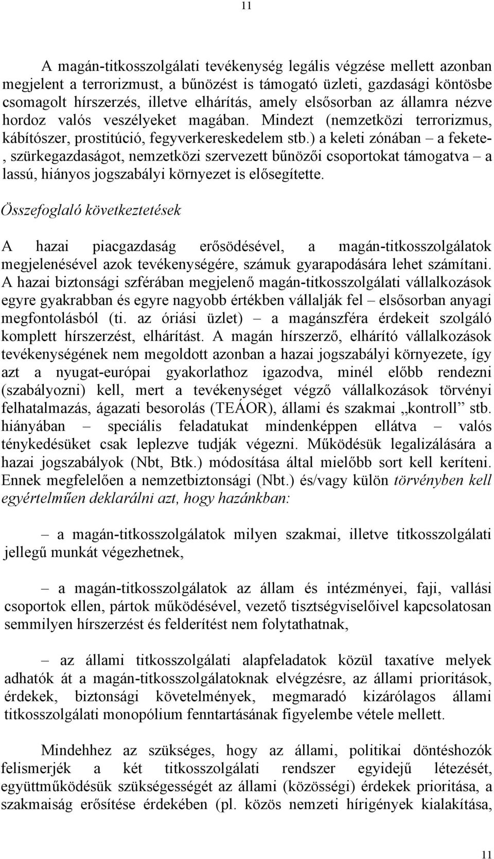 ) a keleti zónában a fekete-, szürkegazdaságot, nemzetközi szervezett bűnözői csoportokat támogatva a lassú, hiányos jogszabályi környezet is elősegítette.