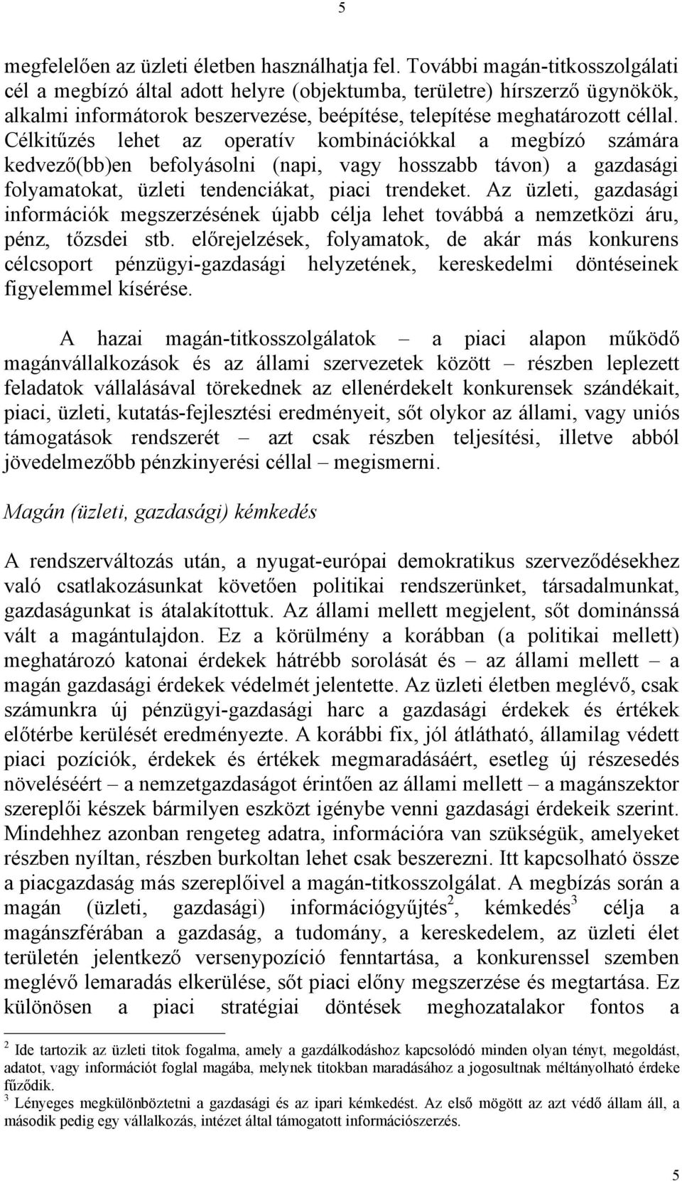 Célkitűzés lehet az operatív kombinációkkal a megbízó számára kedvező(bb)en befolyásolni (napi, vagy hosszabb távon) a gazdasági folyamatokat, üzleti tendenciákat, piaci trendeket.