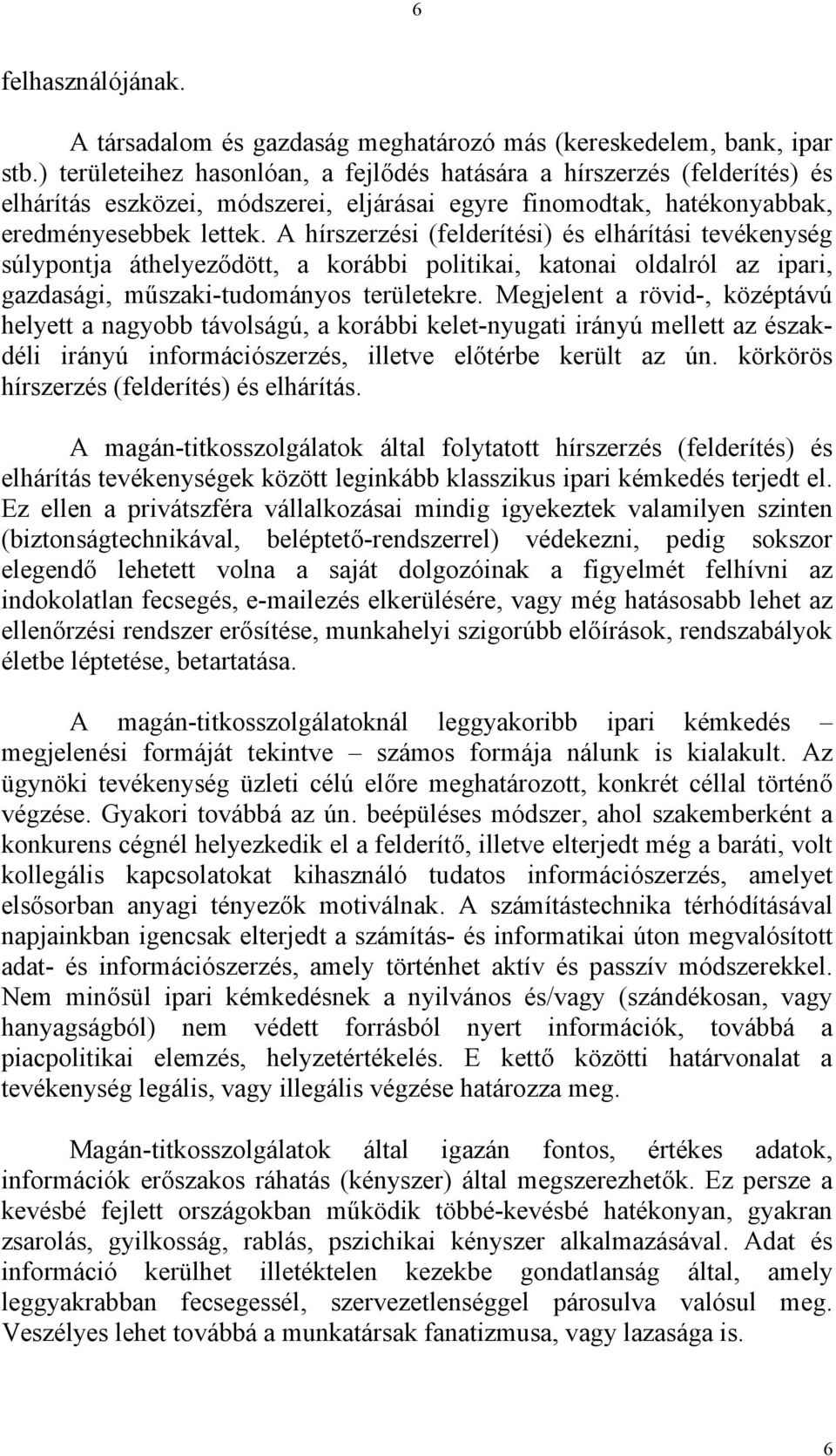 A hírszerzési (felderítési) és elhárítási tevékenység súlypontja áthelyeződött, a korábbi politikai, katonai oldalról az ipari, gazdasági, műszaki-tudományos területekre.