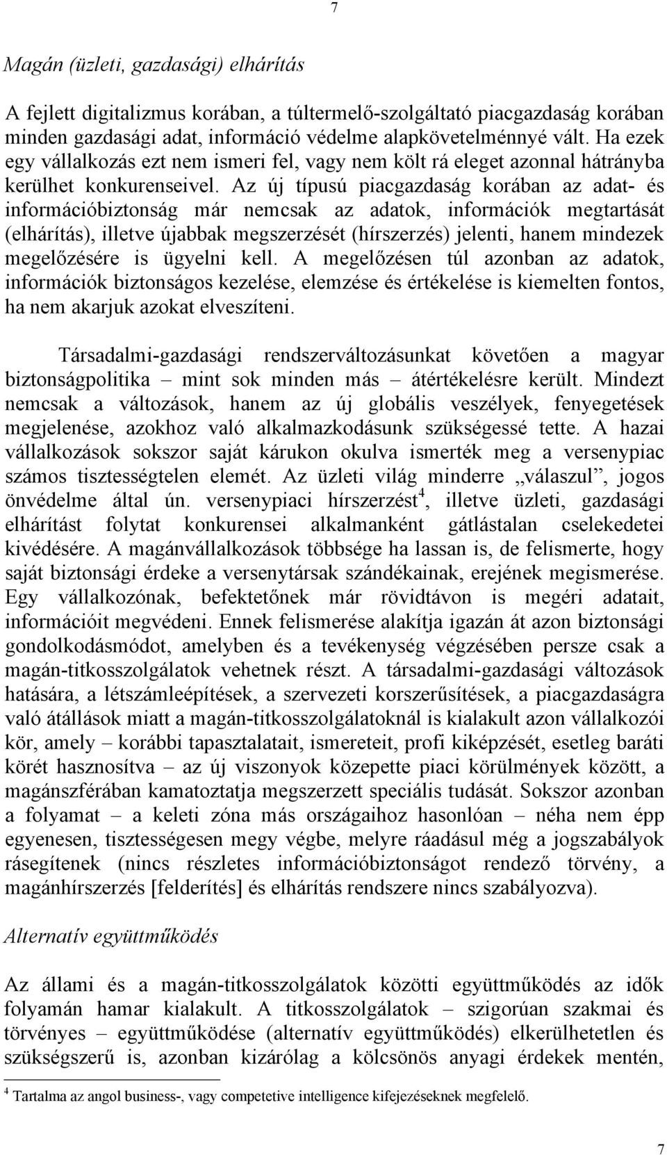 Az új típusú piacgazdaság korában az adat- és információbiztonság már nemcsak az adatok, információk megtartását (elhárítás), illetve újabbak megszerzését (hírszerzés) jelenti, hanem mindezek