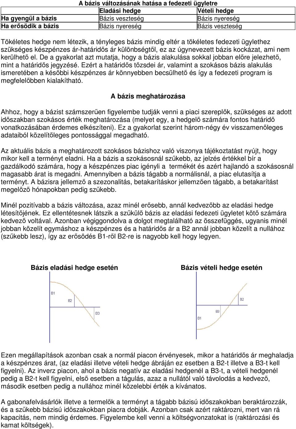 De a gyakorlat azt mutatja, hogy a bázis alakulása sokkal jobban elıre jelezhetı, mint a határidıs jegyzésé.