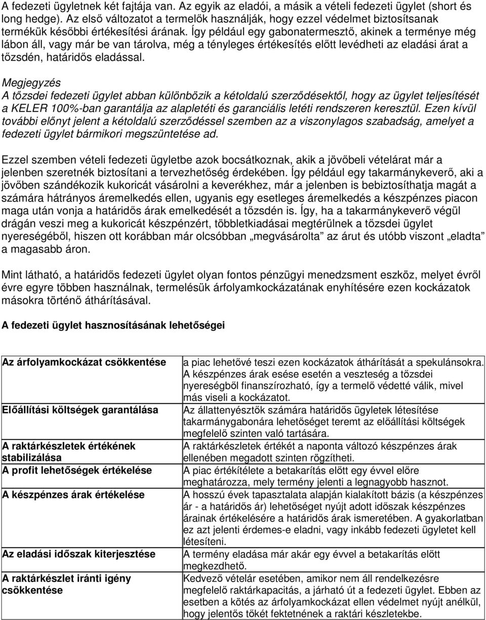 Így például egy gabonatermesztı, akinek a terménye még lábon áll, vagy már be van tárolva, még a tényleges értékesítés elıtt levédheti az eladási árat a tızsdén, határidıs eladással.