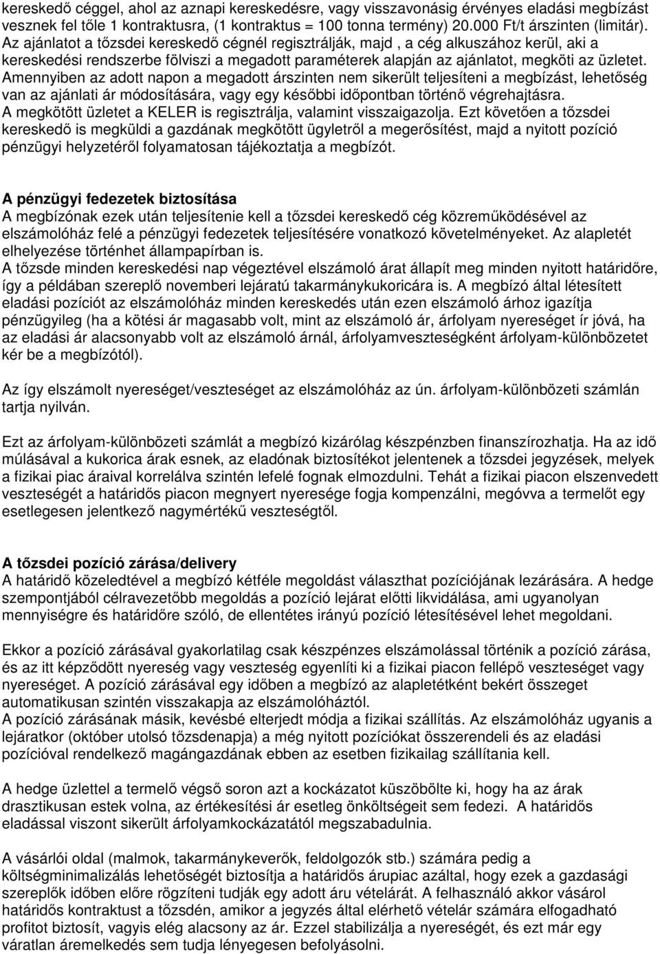 Amennyiben az adott napon a megadott árszinten nem sikerült teljesíteni a megbízást, lehetıség van az ajánlati ár módosítására, vagy egy késıbbi idıpontban történı végrehajtásra.