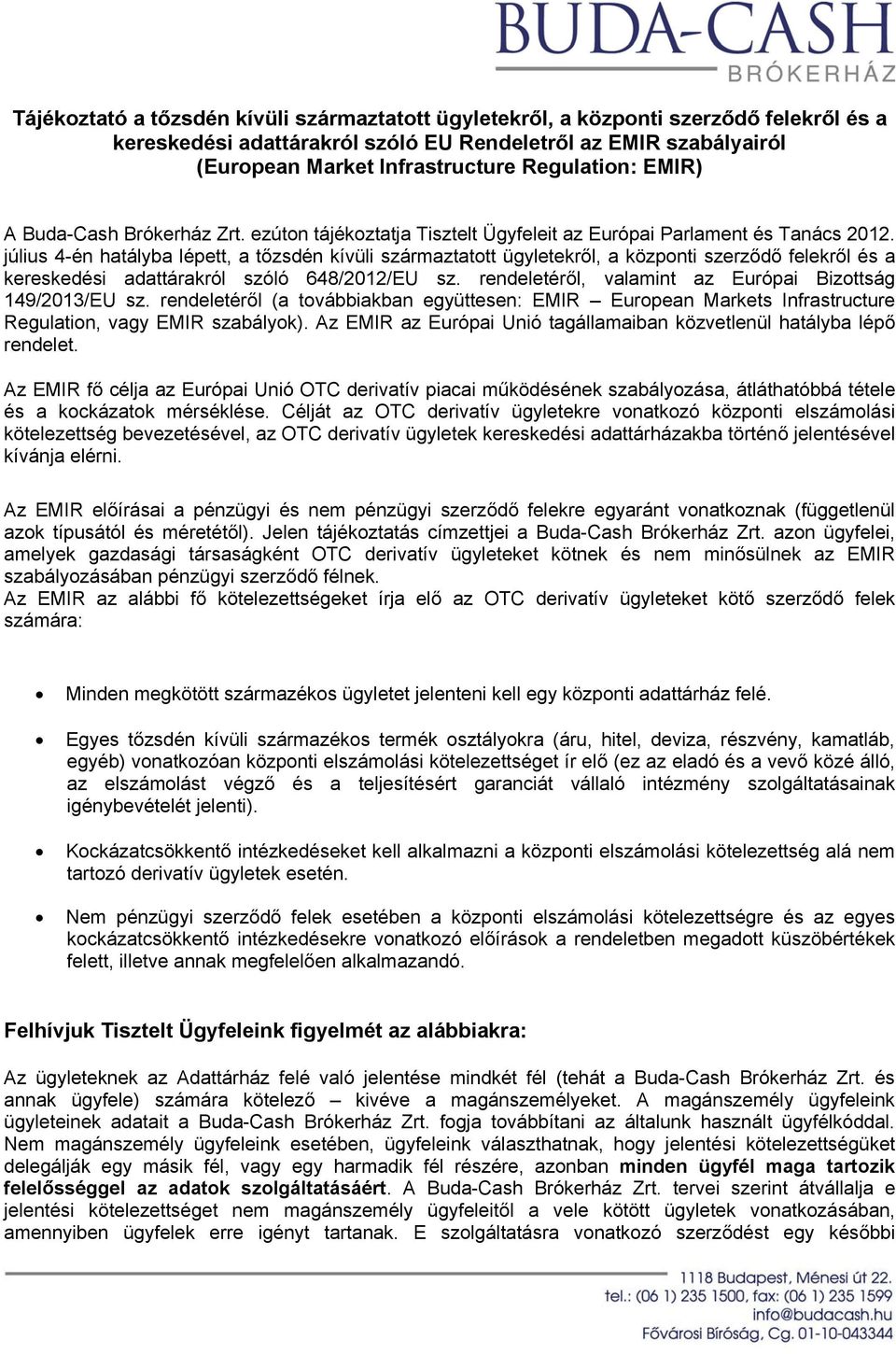 július 4-én hatályba lépett, a tőzsdén kívüli származtatott ügyletekről, a központi szerződő felekről és a kereskedési adattárakról szóló 648/2012/EU sz.