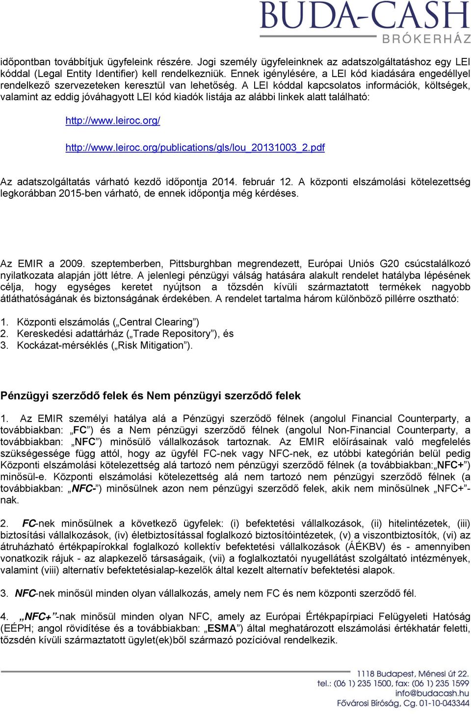 A LEI kóddal kapcsolatos információk, költségek, valamint az eddig jóváhagyott LEI kód kiadók listája az alábbi linkek alatt található: http://www.leiroc.org/ http://www.leiroc.org/publications/gls/lou_20131003_2.