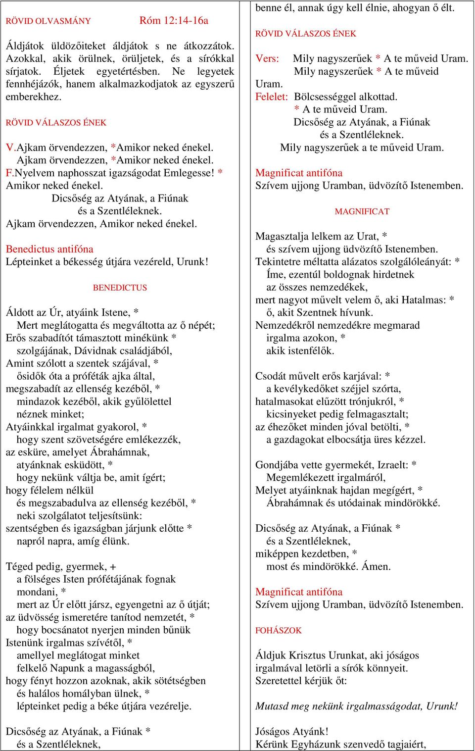 Nyelvem naphosszat igazságodat Emlegesse! * Amikor neked énekel. Dicsőség az Atyának, a Fiúnak és a Szentléleknek. Ajkam örvendezzen, Amikor neked énekel.