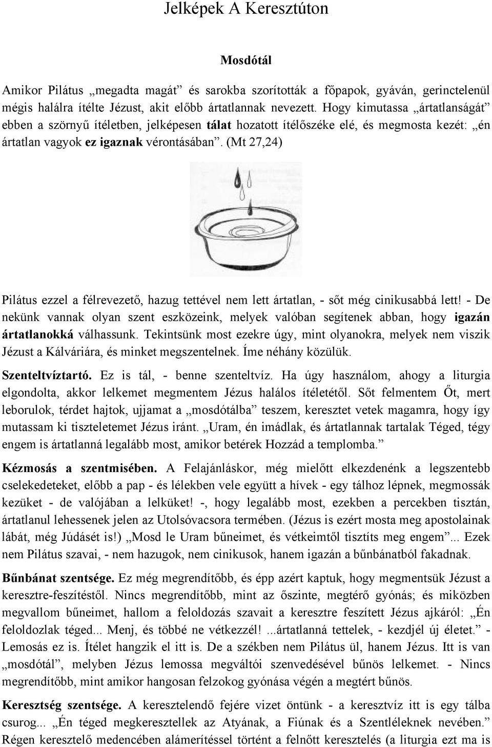 (Mt 27,24) Pilátus ezzel a félrevezető, hazug tettével nem lett ártatlan, - sőt még cinikusabbá lett!