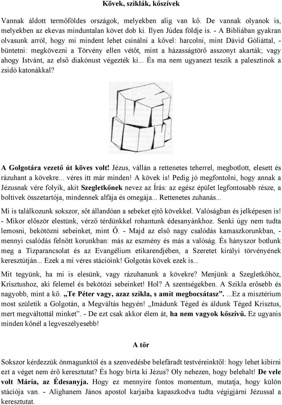 ahogy Istvánt, az első diakónust végezték ki... És ma nem ugyanezt teszik a palesztinok a zsidó katonákkal? A Golgotára vezető út köves volt!