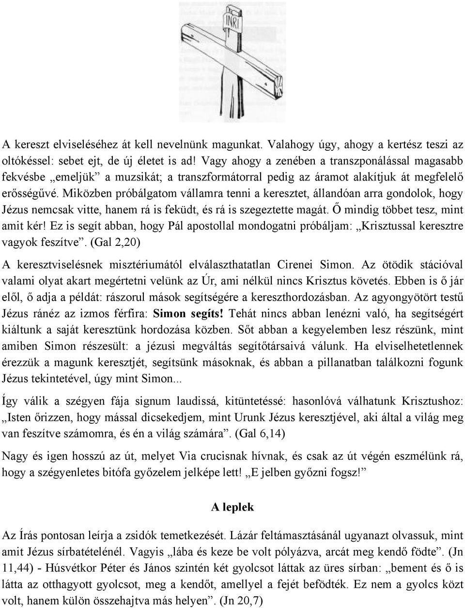 Miközben próbálgatom vállamra tenni a keresztet, állandóan arra gondolok, hogy Jézus nemcsak vitte, hanem rá is feküdt, és rá is szegeztette magát. Ő mindig többet tesz, mint amit kér!