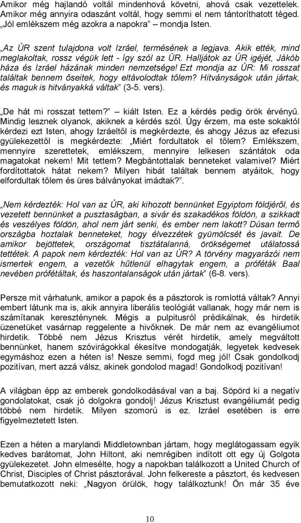 Ezt mondja az ÚR: Mi rosszat találtak bennem ıseitek, hogy eltávolodtak tılem? Hitványságok után jártak, és maguk is hitványakká váltak (3-5. vers). De hát mi rosszat tettem? kiált Isten.