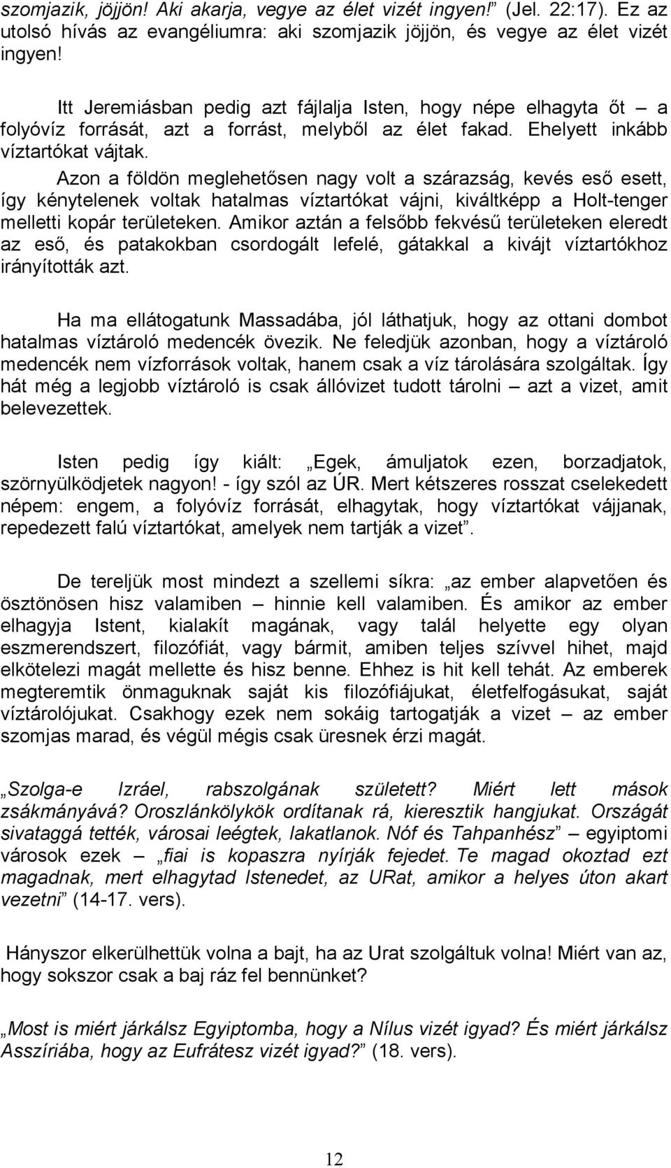 Azon a földön meglehetısen nagy volt a szárazság, kevés esı esett, így kénytelenek voltak hatalmas víztartókat vájni, kiváltképp a Holt-tenger melletti kopár területeken.