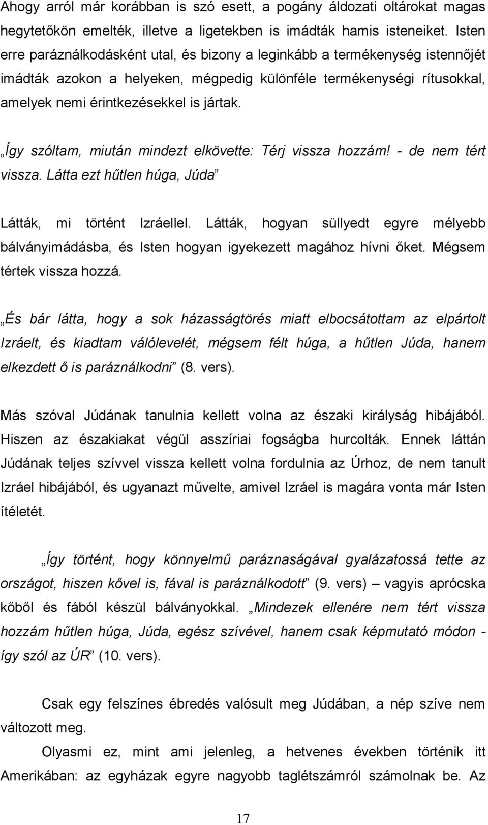 Így szóltam, miután mindezt elkövette: Térj vissza hozzám! - de nem tért vissza. Látta ezt hőtlen húga, Júda Látták, mi történt Izráellel.