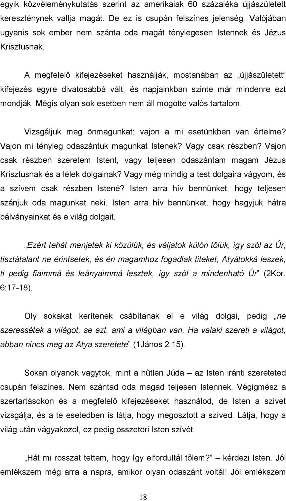 A megfelelı kifejezéseket használják, mostanában az újjászületett kifejezés egyre divatosabbá vált, és napjainkban szinte már mindenre ezt mondják.