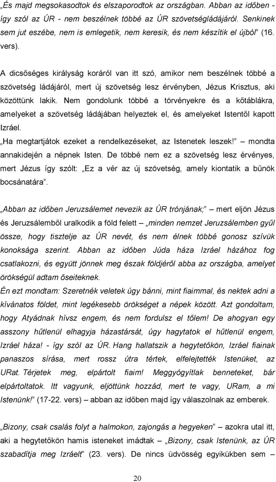 A dicsıséges királyság koráról van itt szó, amikor nem beszélnek többé a szövetség ládájáról, mert új szövetség lesz érvényben, Jézus Krisztus, aki közöttünk lakik.