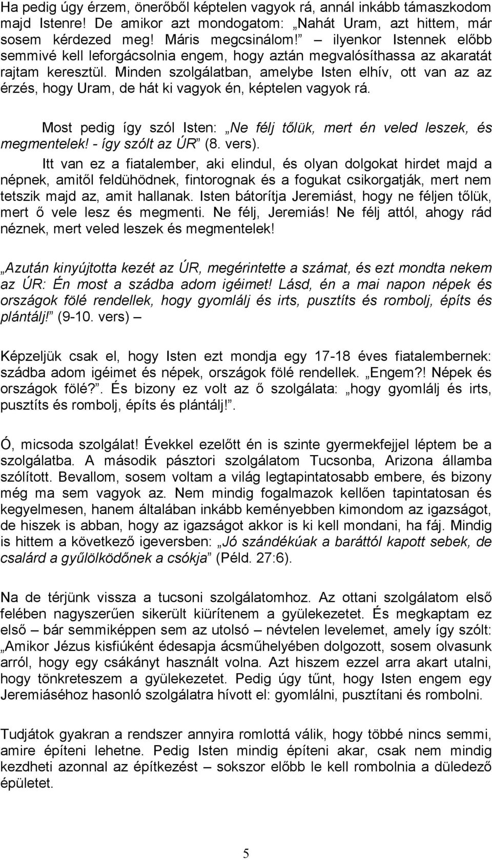 Minden szolgálatban, amelybe Isten elhív, ott van az az érzés, hogy Uram, de hát ki vagyok én, képtelen vagyok rá. Most pedig így szól Isten: Ne félj tılük, mert én veled leszek, és megmentelek!