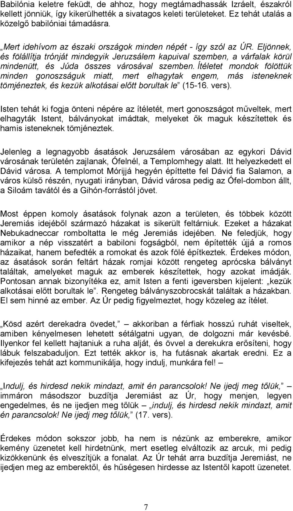 Ítéletet mondok fölöttük minden gonoszságuk miatt, mert elhagytak engem, más isteneknek tömjéneztek, és kezük alkotásai elıtt borultak le (15-16. vers).