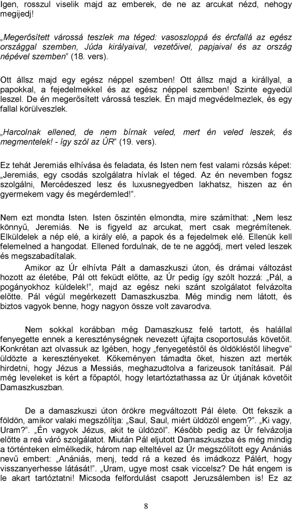 Ott állsz majd egy egész néppel szemben! Ott állsz majd a királlyal, a papokkal, a fejedelmekkel és az egész néppel szemben! Szinte egyedül leszel. De én megerısített várossá teszlek.