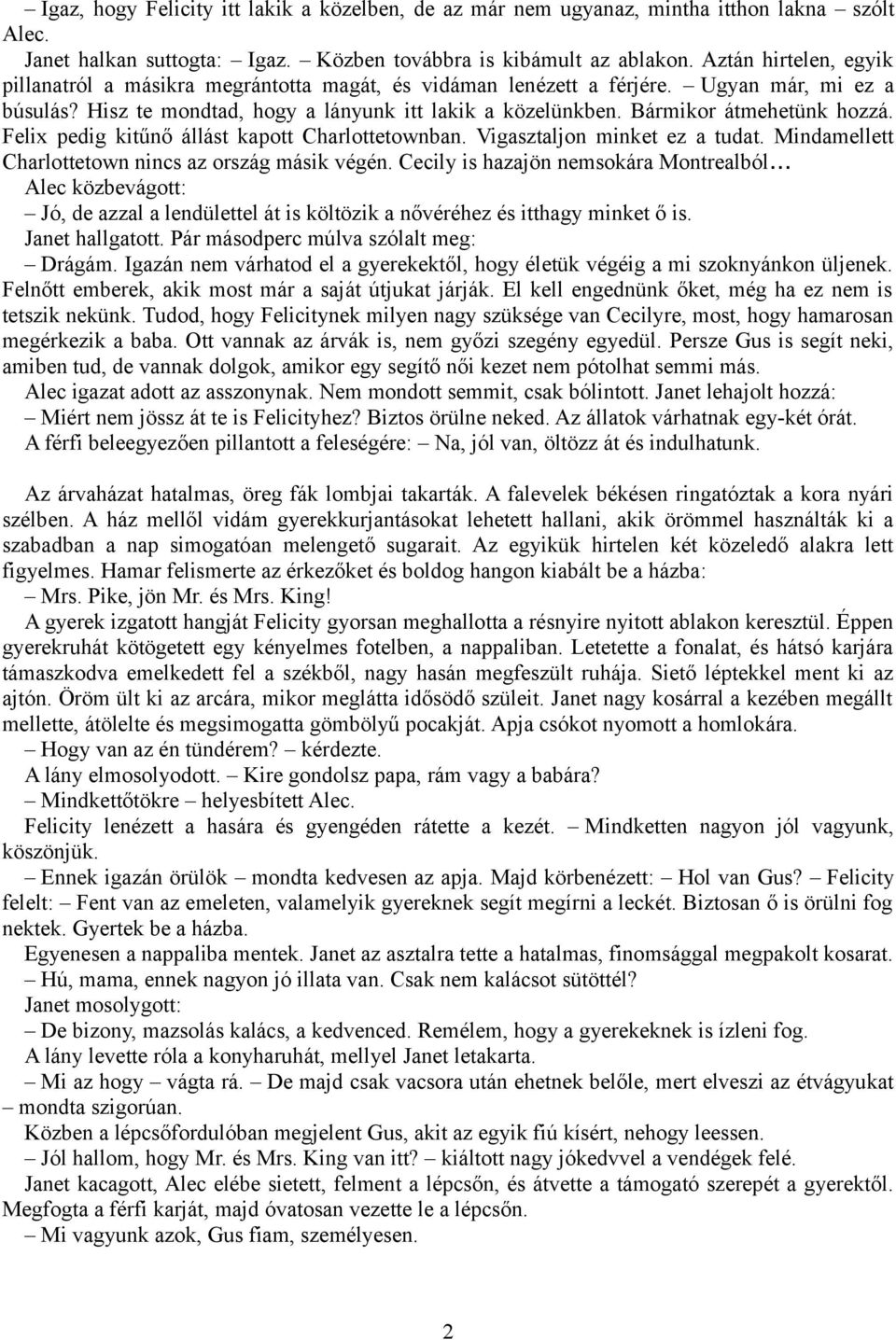 Bármikor átmehetünk hozzá. Felix pedig kitűnő állást kapott Charlottetownban. Vigasztaljon minket ez a tudat. Mindamellett Charlottetown nincs az ország másik végén.