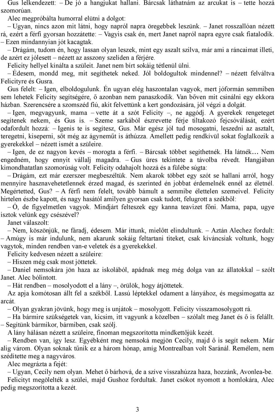 Janet rosszallóan nézett rá, ezért a férfi gyorsan hozzátette: Vagyis csak én, mert Janet napról napra egyre csak fiatalodik. Ezen mindannyian jót kacagtak.