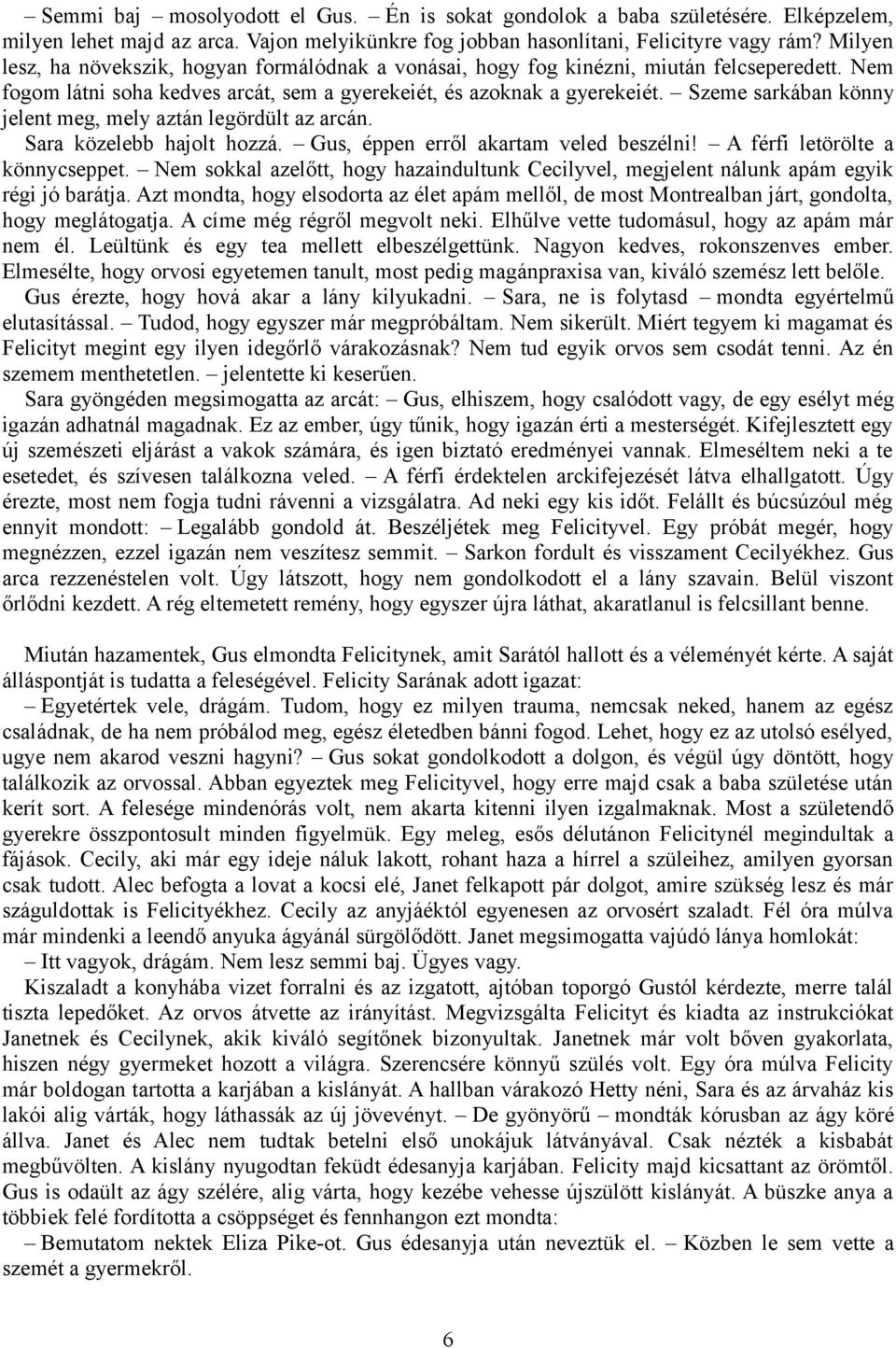 Szeme sarkában könny jelent meg, mely aztán legördült az arcán. Sara közelebb hajolt hozzá. Gus, éppen erről akartam veled beszélni! A férfi letörölte a könnycseppet.