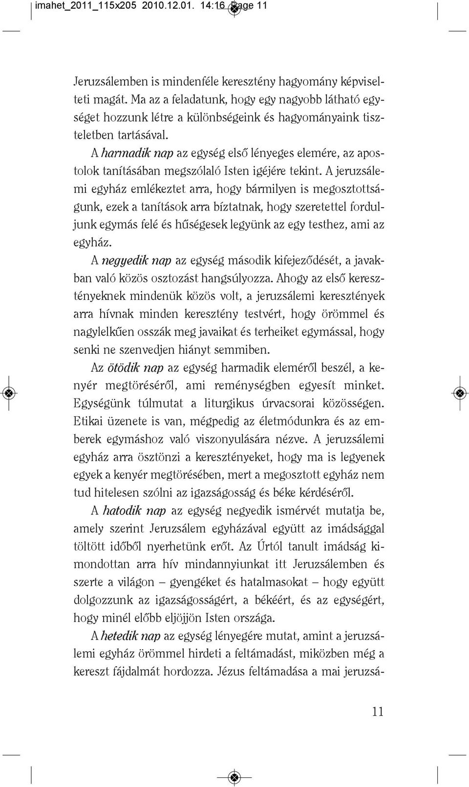 A harmadik nap az egység elsô lényeges elemére, az apostolok tanításában megszólaló Isten igéjére tekint.