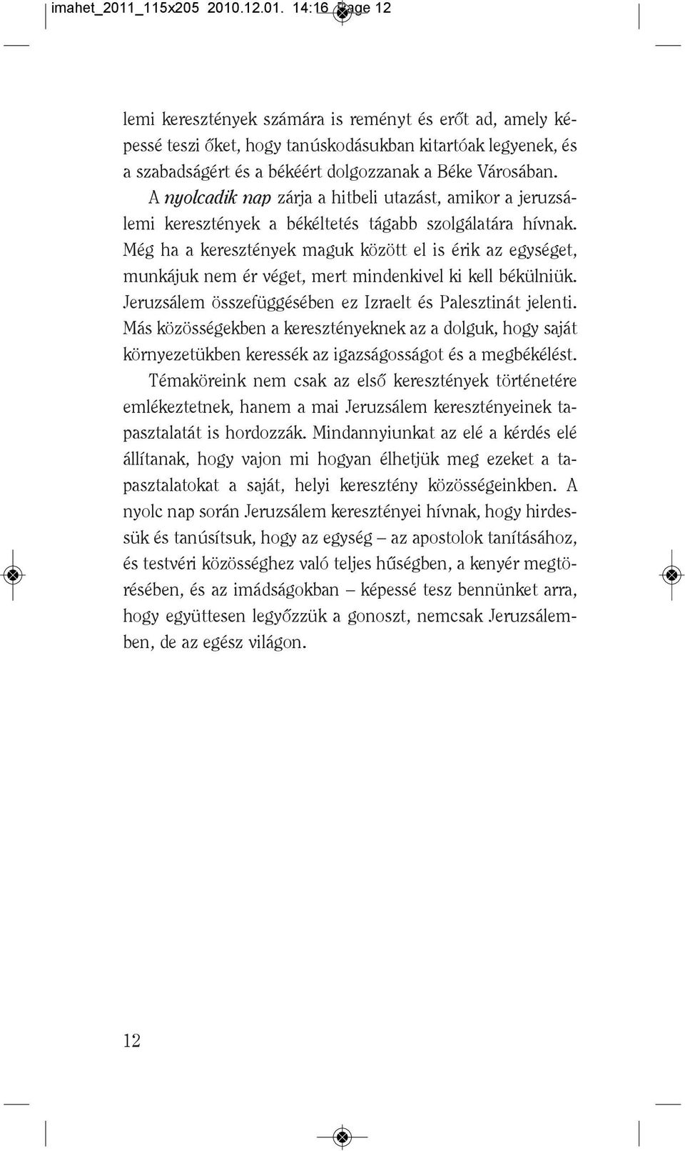 .12.01. 14:16 Page 12 lemi keresztények számára is reményt és erôt ad, amely képessé teszi ôket, hogy tanúskodásukban kitartóak legyenek, és a szabadságért és a békéért dolgozzanak a Béke Városában.