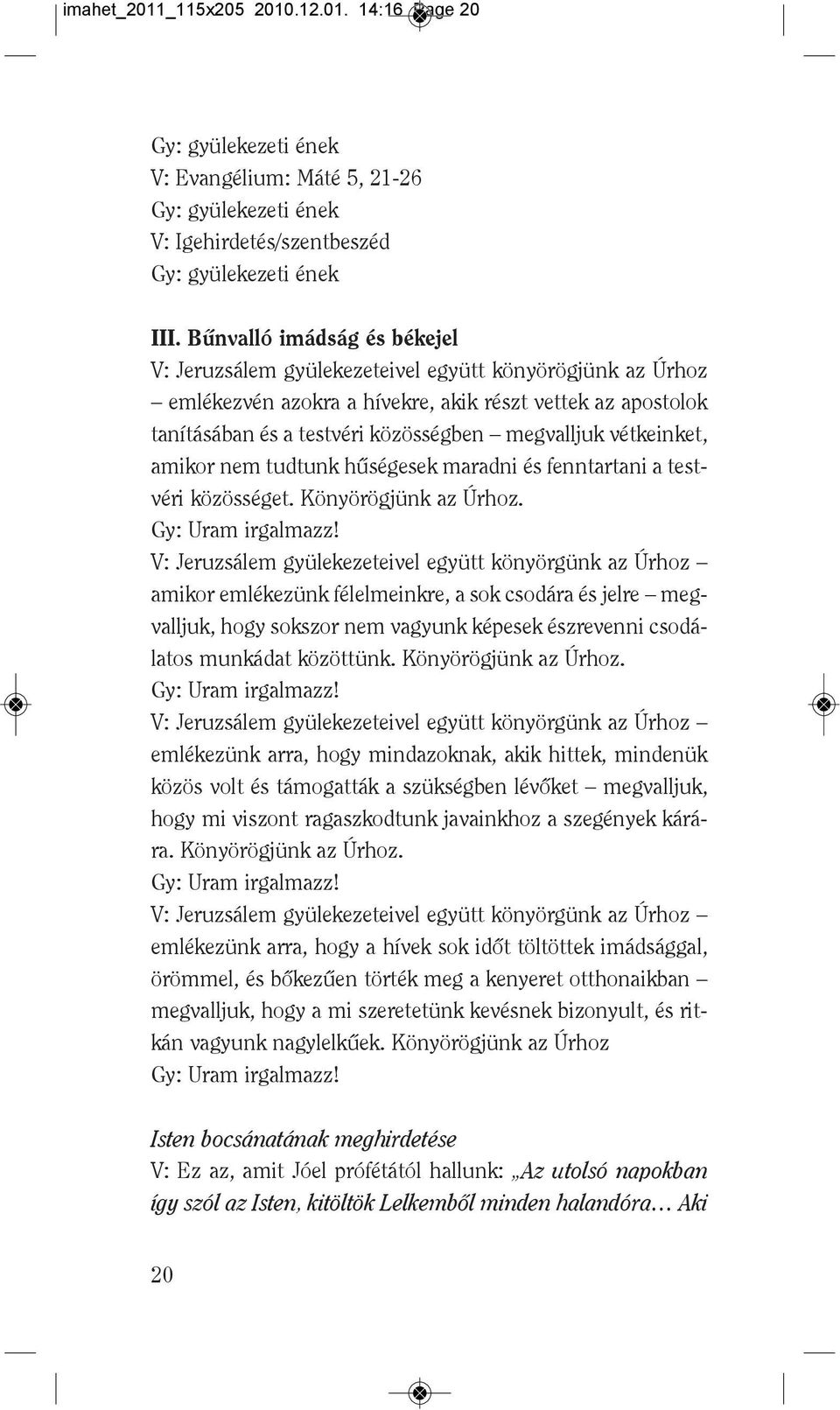 vétkeinket, amikor nem tudtunk hûségesek maradni és fenntartani a testvéri közösséget. Könyörögjünk az Úrhoz. Gy: Uram irgalmazz!