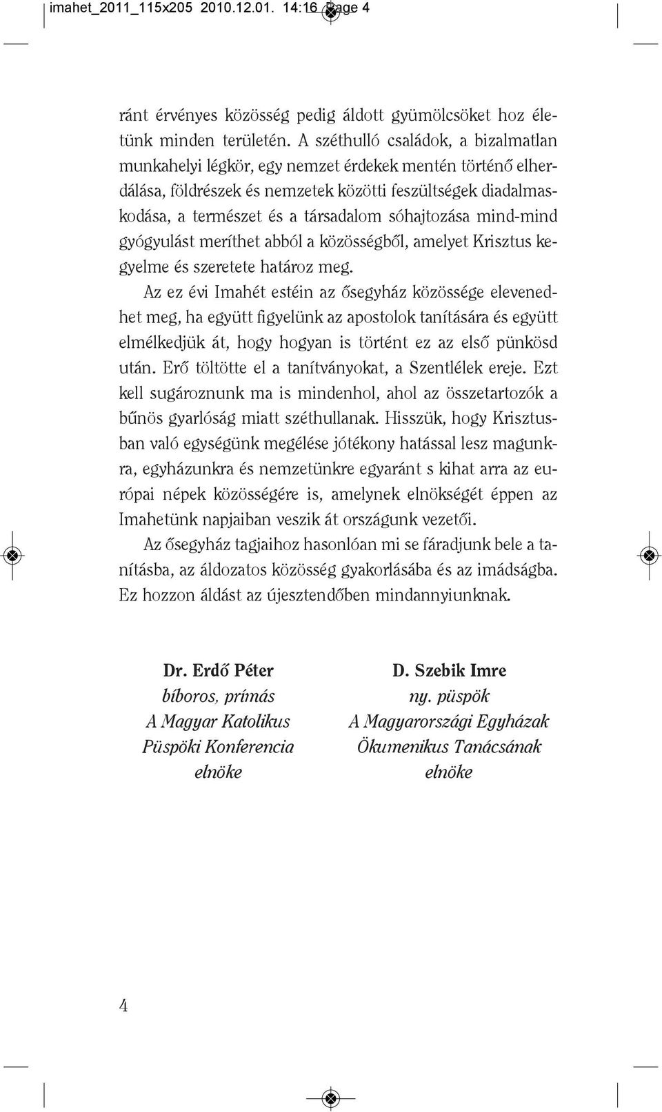 sóhajtozása mind-mind gyógyulást meríthet abból a közösségbôl, amelyet Krisz tus kegyelme és szeretete határoz meg.