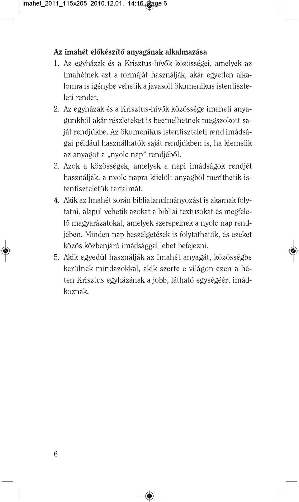 - le ti ren det. 2. Az egy há zak és a Krisz tus-hí võk kö zös sé ge imaheti anya - gunk ból akár rész le te ket is beemel het nek meg szo kott sa - ját rend jük be.