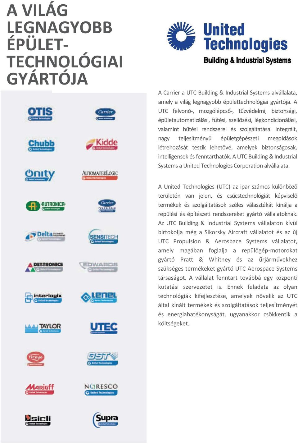 épületgépészeti megoldások létrehozását teszik lehetővé, amelyek biztonságosak, intelligensek és fenntarthatók. A UTC Building & Industrial Systems a United Technologies Corporation alvállalata.