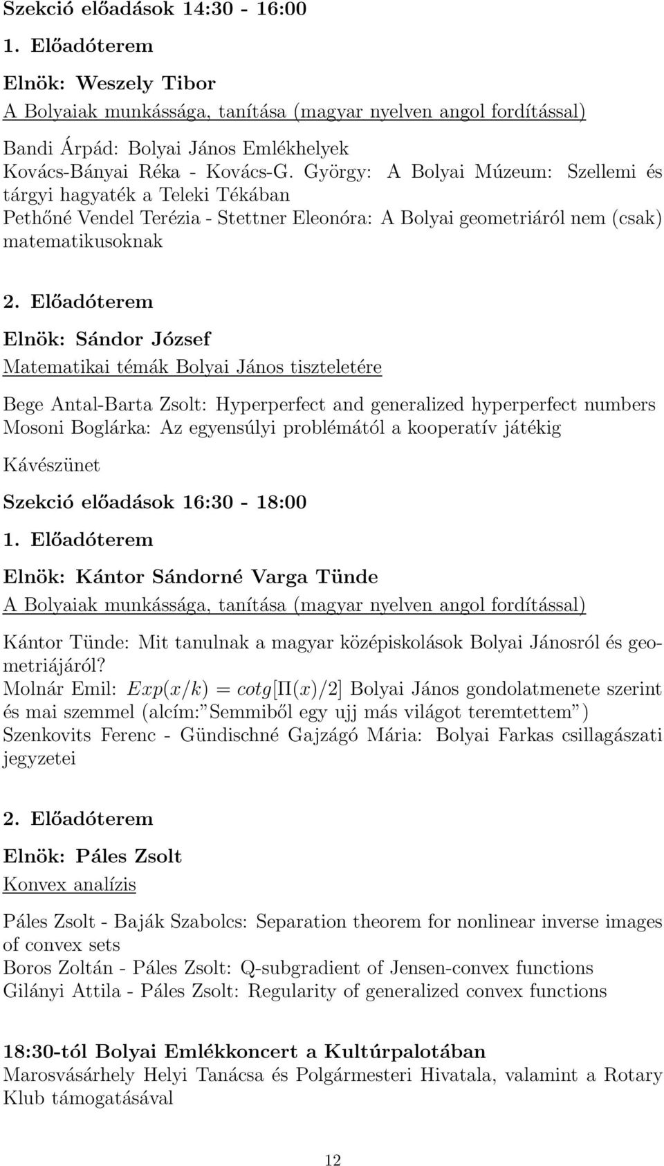 György: A Bolyai Múzeum: Szellemi és tárgyi hagyaték a Teleki Tékában Pethőné Vendel Terézia - Stettner Eleonóra: A Bolyai geometriáról nem (csak) matematikusoknak 2.