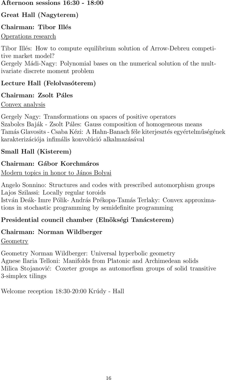 Transformations on spaces of positive operators Szabolcs Baják - Zsolt Páles: Gauss composition of homogeneous means Tamás Glavosits - Csaba Kézi: A Hahn-Banach féle kiterjesztés egyértelműségének