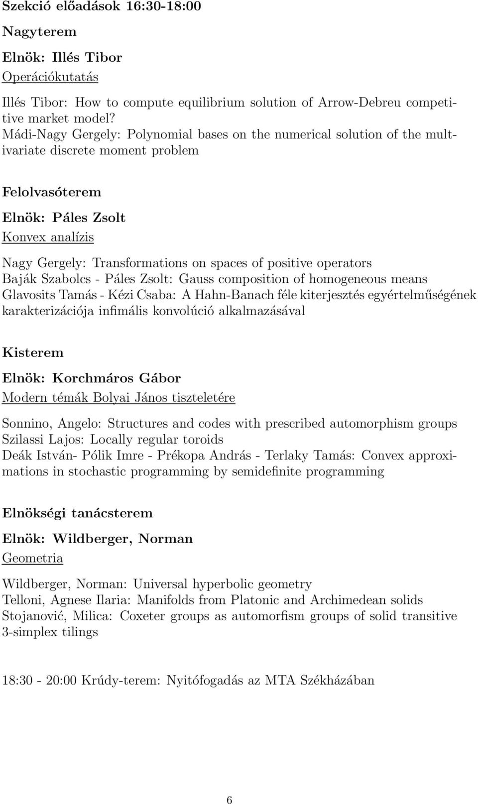 positive operators Baják Szabolcs - Páles Zsolt: Gauss composition of homogeneous means Glavosits Tamás - Kézi Csaba: A Hahn-Banach féle kiterjesztés egyértelműségének karakterizációja infimális