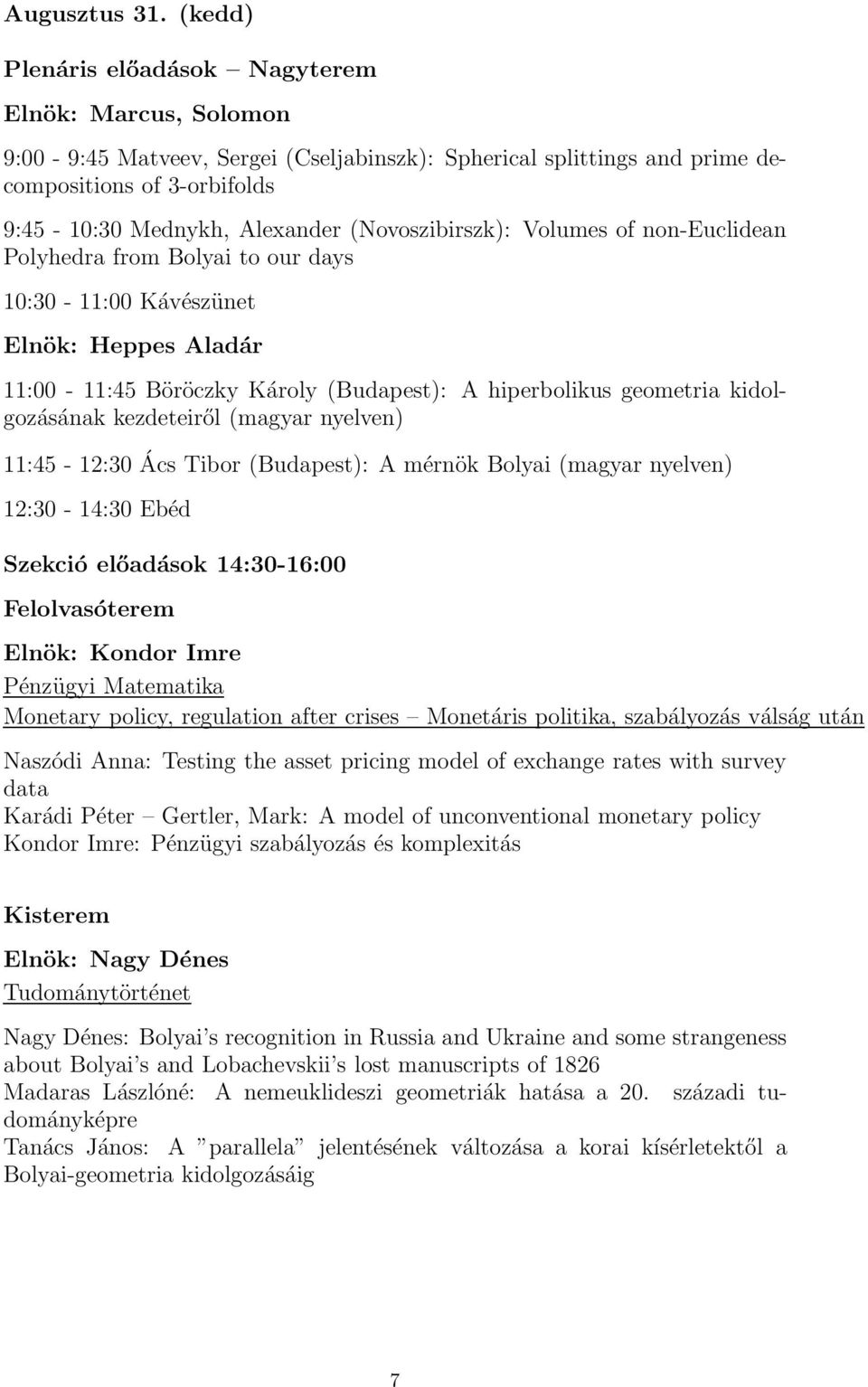 (Novoszibirszk): Volumes of non-euclidean Polyhedra from Bolyai to our days 10:30-11:00 Kávészünet Elnök: Heppes Aladár 11:00-11:45 Böröczky Károly (Budapest): A hiperbolikus geometria kidolgozásának