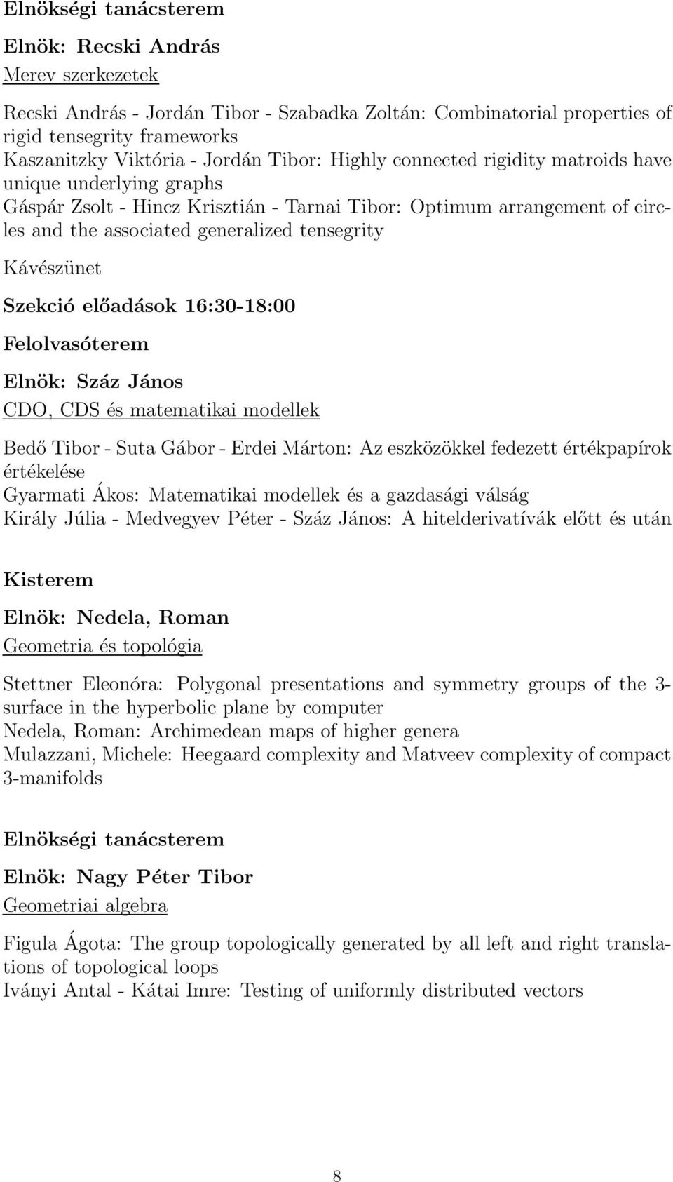 Kávészünet Szekció előadások 16:30-18:00 Felolvasóterem Elnök: Száz János CDO, CDS és matematikai modellek Bedő Tibor - Suta Gábor - Erdei Márton: Az eszközökkel fedezett értékpapírok értékelése