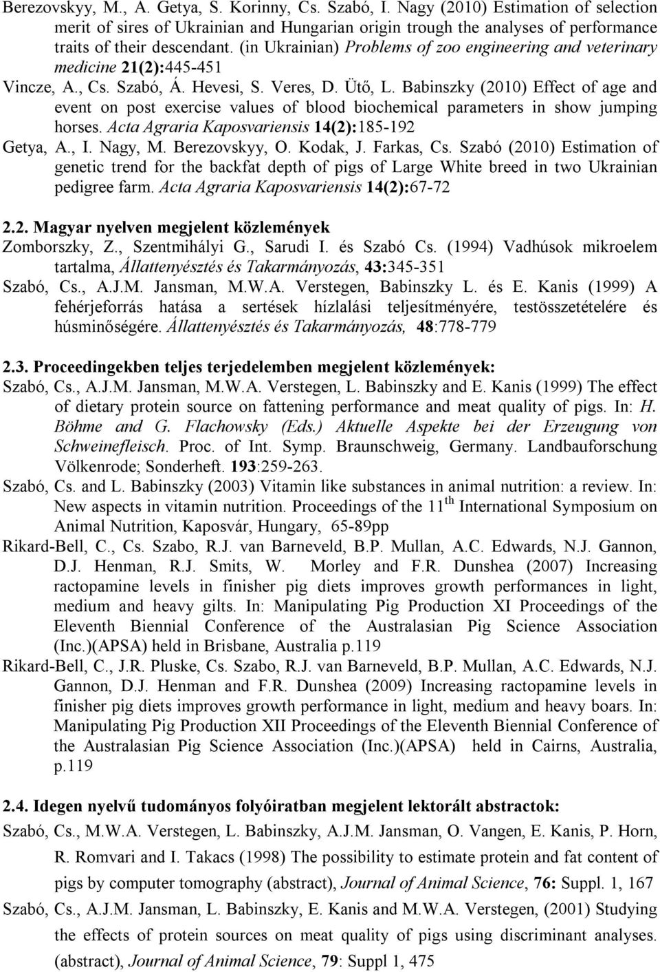 Babinszky (2010) Effect of age and event on post exercise values of blood biochemical parameters in show jumping horses. Acta Agraria Kaposvariensis 14(2):185-192 Getya, A., I. Nagy, M.