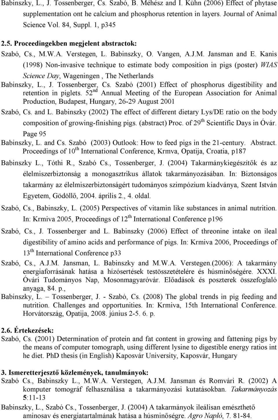 Kanis (1998) Non-invasive technique to estimate body composition in pigs (poster) WIAS Science Day, Wageningen, The Netherlands Babinszky, L., J. Tossenberger, Cs.