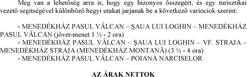 LOGHIN MENEDÉKHÁZ PASUL VÂLCAN (jővet-menet 1 ½ - 2 ora) - MENEDÉKHÁZ PASUL VÂLCAN ŞAUA LUI LOGHIN VF.