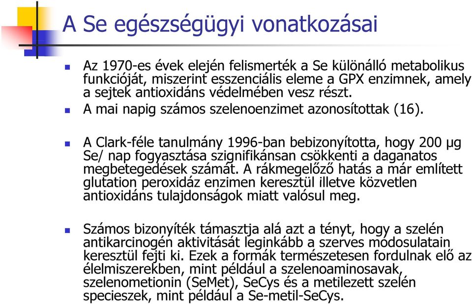 A rákmegelőző hatás a már említett glutation peroxidáz enzimen keresztül illetve közvetlen antioxidáns tulajdonságok miatt valósul meg.