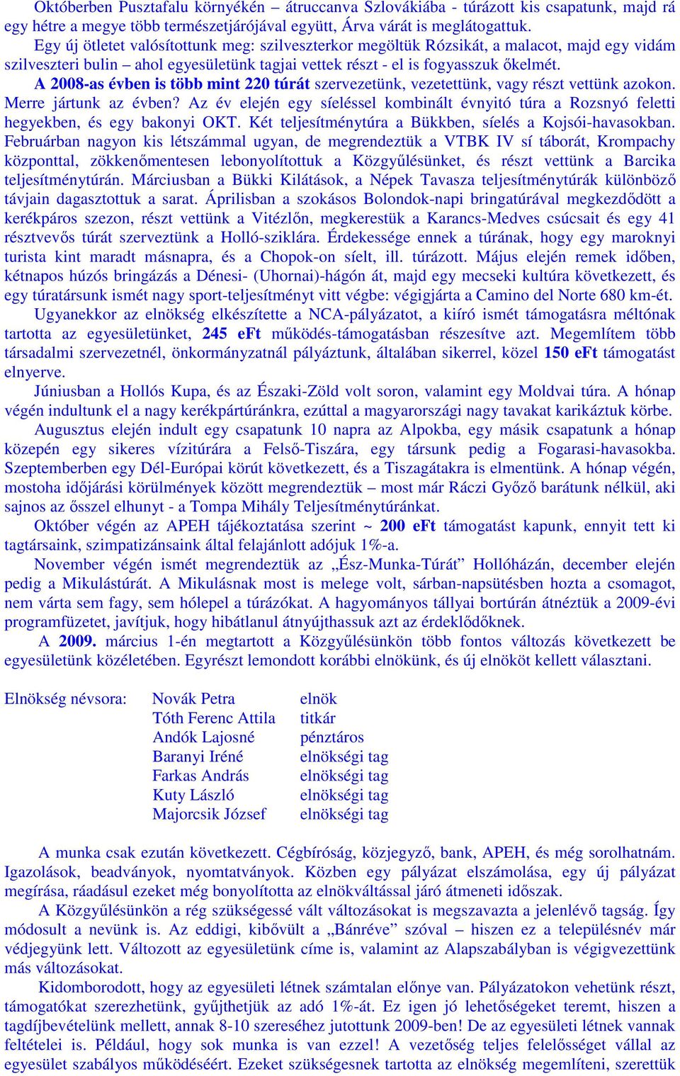 A 2008-as évben is több mint 220 túrát szervezetünk, vezetettünk, vagy részt vettünk azokon. Merre jártunk az évben?