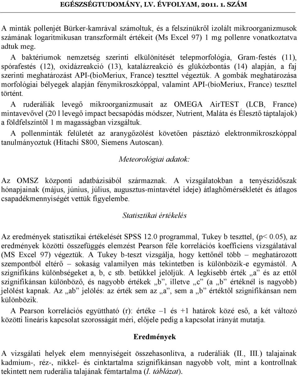 API-(bioMeriux, France) teszttel végeztük. A gombák meghatározása morfológiai bélyegek alapján fénymikroszkóppal, valamint API-(bioMeriux, France) teszttel történt.