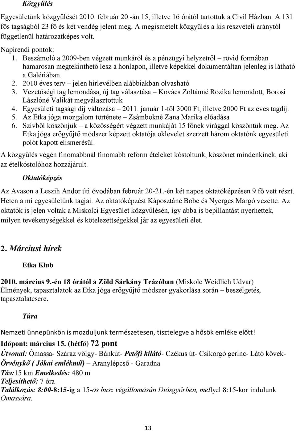 Beszámoló a 2009-ben végzett munkáról és a pénzügyi helyzetről rövid formában hamarosan megtekinthető lesz a honlapon, illetve képekkel dokumentáltan jelenleg is látható a Galériában. 2. 2010 éves terv jelen hírlevélben alábbiakban olvasható 3.