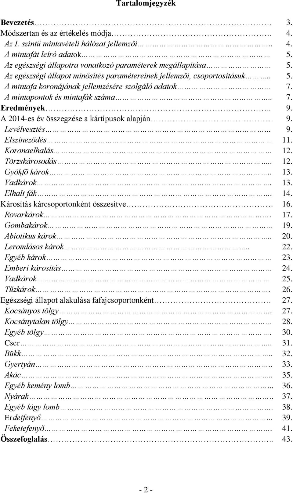 A mintapontok és mintafák száma.. 7. Eredmények.. 9. A 2014-es év összegzése a kártípusok alapján 9. Levélvesztés 9. Elszíneződés 11. Koronaelhalás 12. Törzskárosodás.. 12. Gyökfő károk.. 13.