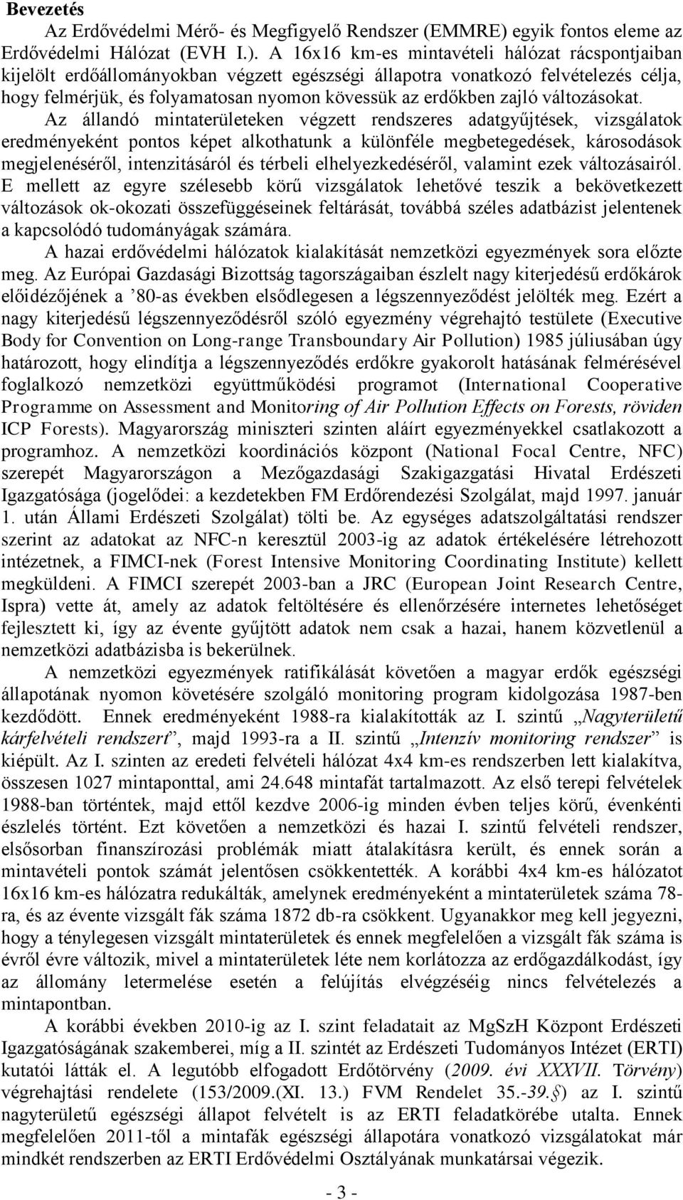 A 16x16 km-es mintavételi hálózat rácspontjaiban kijelölt erdőállományokban végzett egészségi állapotra vonatkozó felvételezés célja, hogy felmérjük, és folyamatosan nyomon kövessük az erdőkben zajló