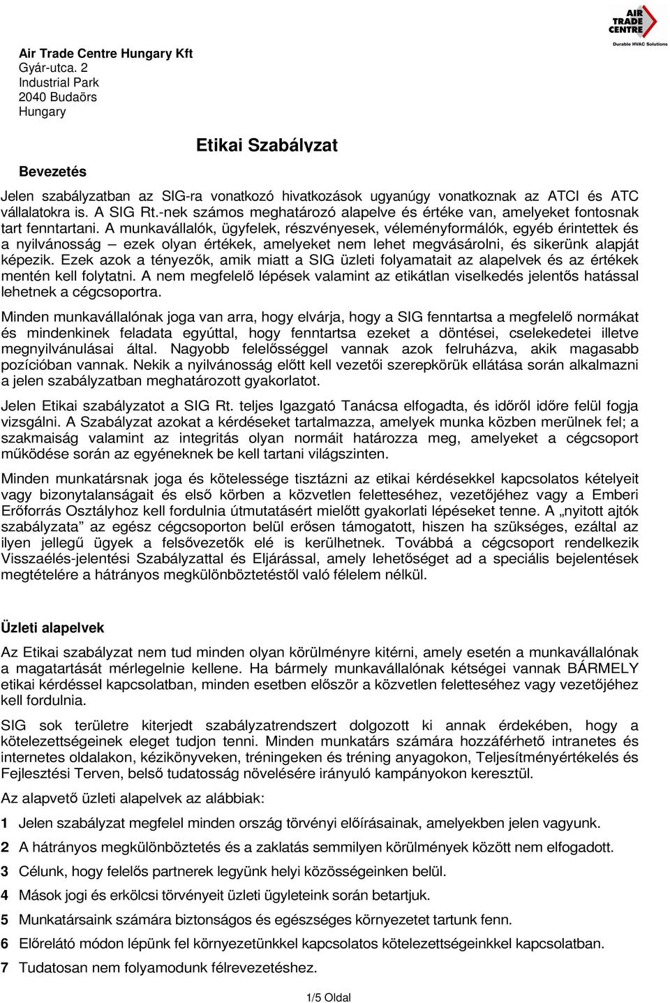 A munkavállalók, ügyfelek, részvényesek, véleményformálók, egyéb érintettek és a nyilvánosság ezek olyan értékek, amelyeket nem lehet megvásárolni, és sikerünk alapját képezik.