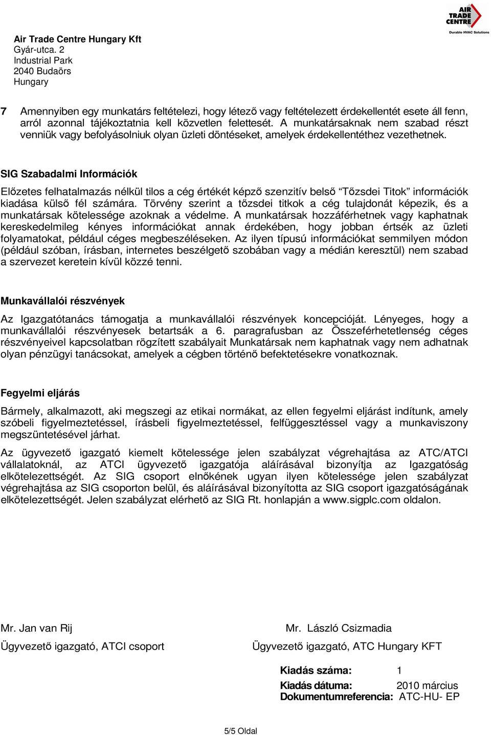 SIG Szabadalmi Információk Előzetes felhatalmazás nélkül tilos a cég értékét képző szenzitív belső Tőzsdei Titok információk kiadása külső fél számára.