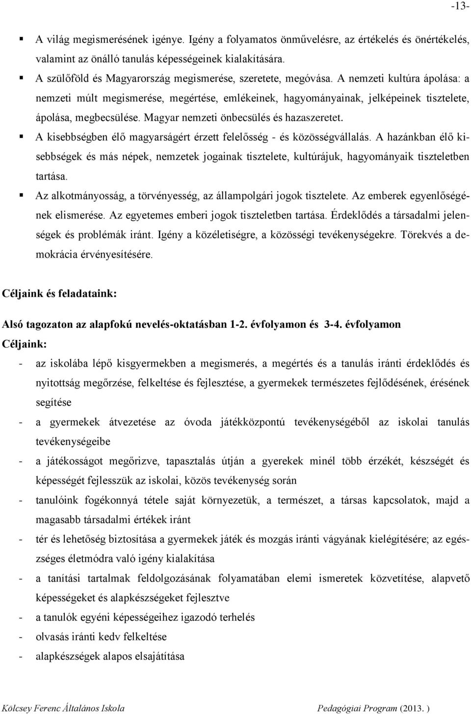 A nemzeti kultúra ápolása: a nemzeti múlt megismerése, megértése, emlékeinek, hagyományainak, jelképeinek tisztelete, ápolása, megbecsülése. Magyar nemzeti önbecsülés és hazaszeretet.