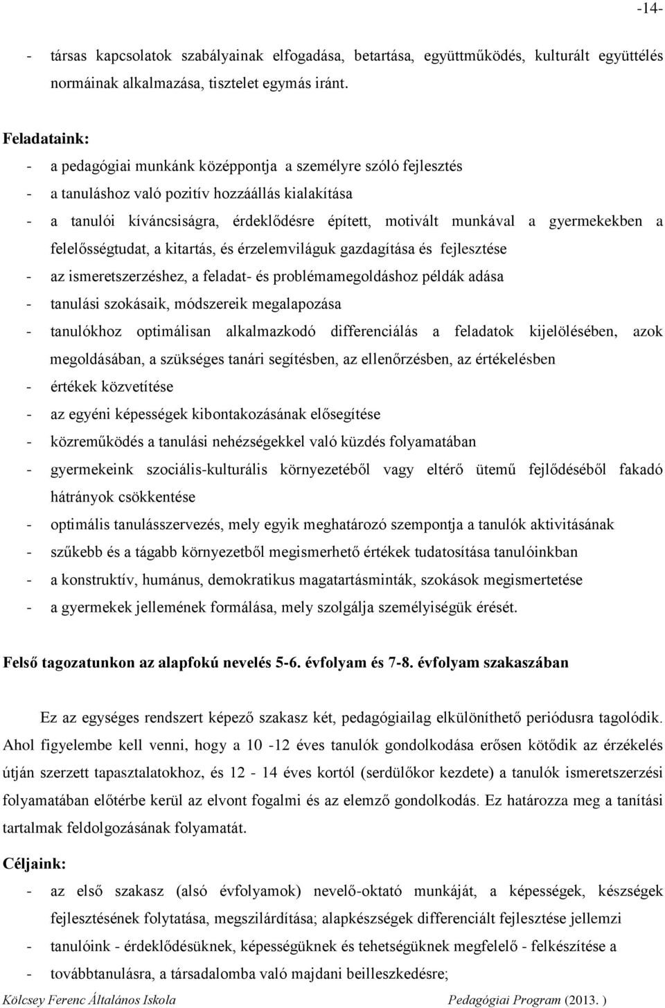 gyermekekben a felelősségtudat, a kitartás, és érzelemviláguk gazdagítása és fejlesztése - az ismeretszerzéshez, a feladat- és problémamegoldáshoz példák adása - tanulási szokásaik, módszereik