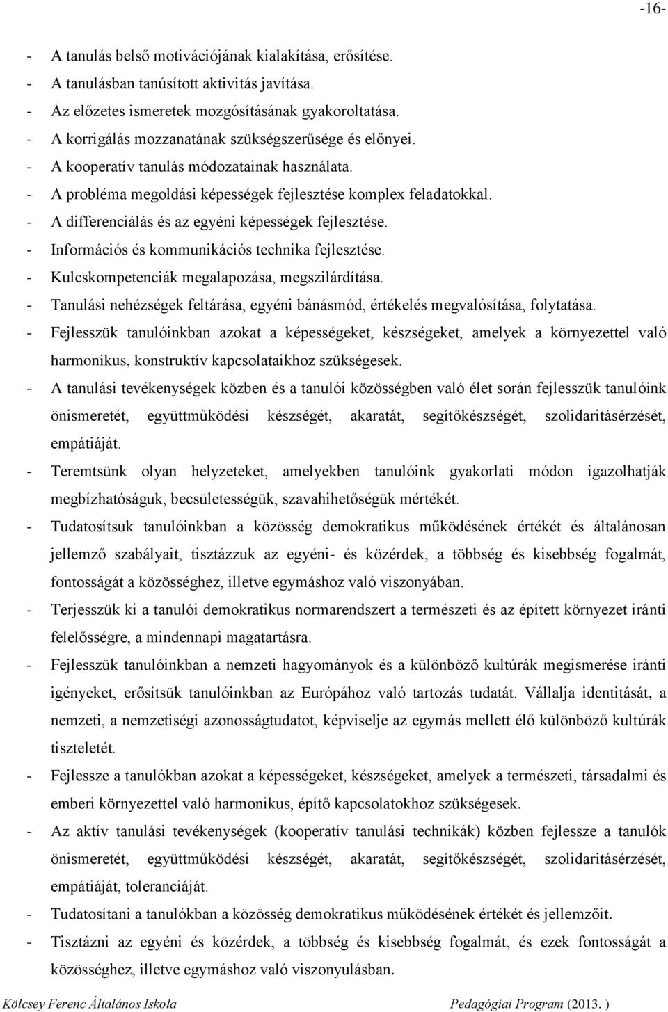 - A differenciálás és az egyéni képességek fejlesztése. - Információs és kommunikációs technika fejlesztése. - Kulcskompetenciák megalapozása, megszilárdítása.